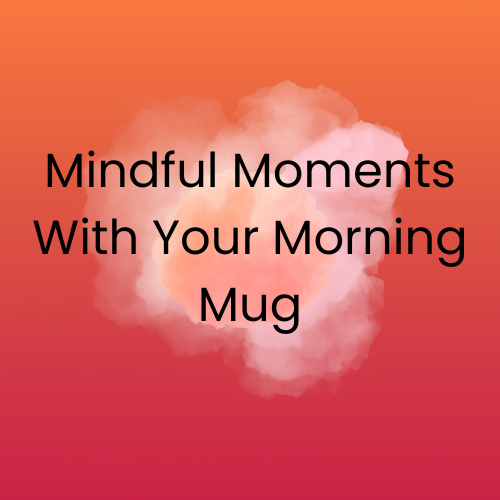 Square colorful background with text that says "Mindful Moments With You Morning Mug".